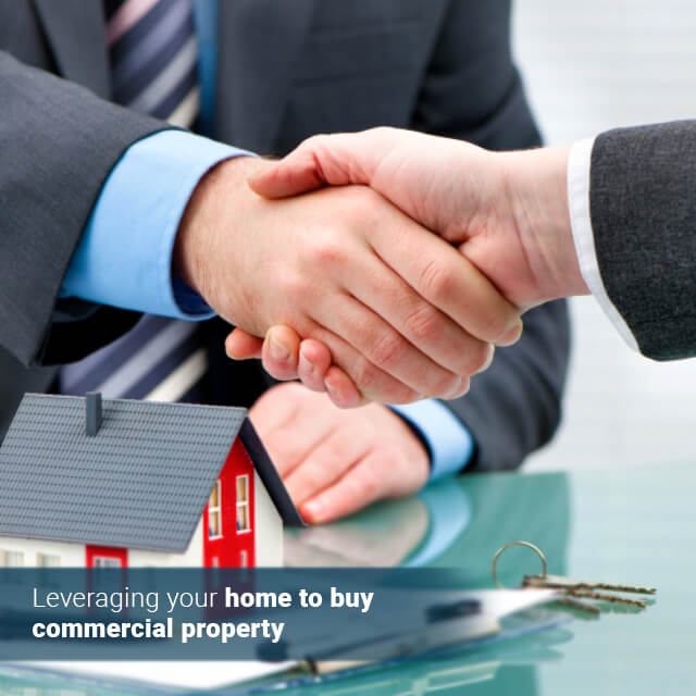 Leveraging your home to buy commercial property